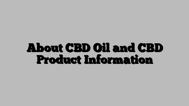 About CBD Oil  and CBD Product Information