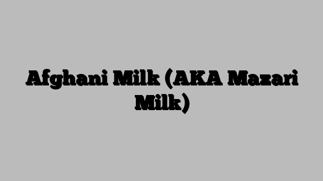 Afghani Milk (AKA Mazari Milk)
