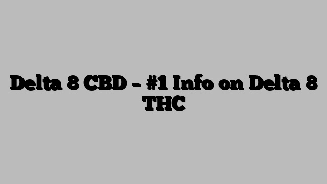 Delta 8 CBD – #1 Info on Delta 8 THC