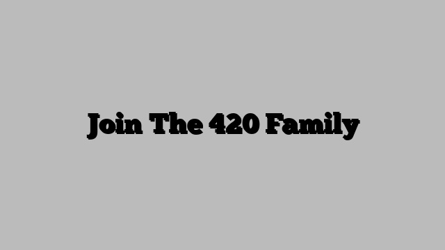 Join The 420 Family