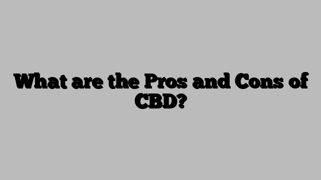 What are the Pros and Cons of CBD?