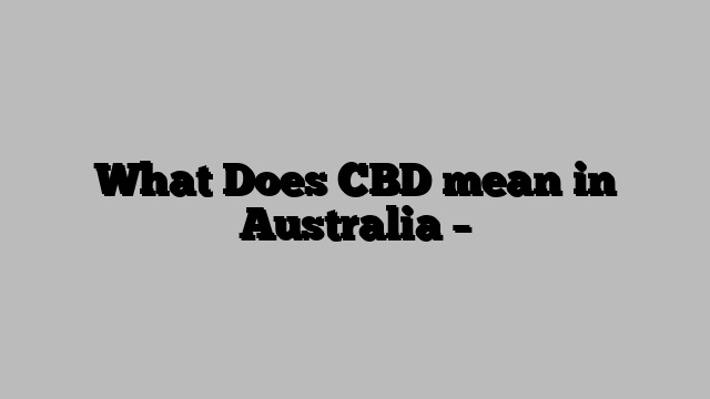 What Does CBD mean in Australia –